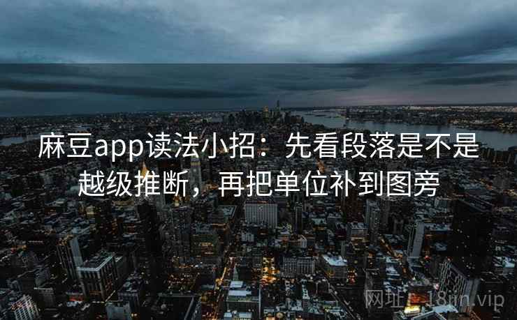 麻豆app读法小招：先看段落是不是越级推断，再把单位补到图旁