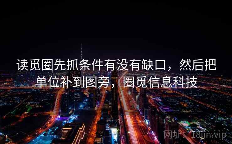 读觅圈先抓条件有没有缺口，然后把单位补到图旁，圈觅信息科技  第2张